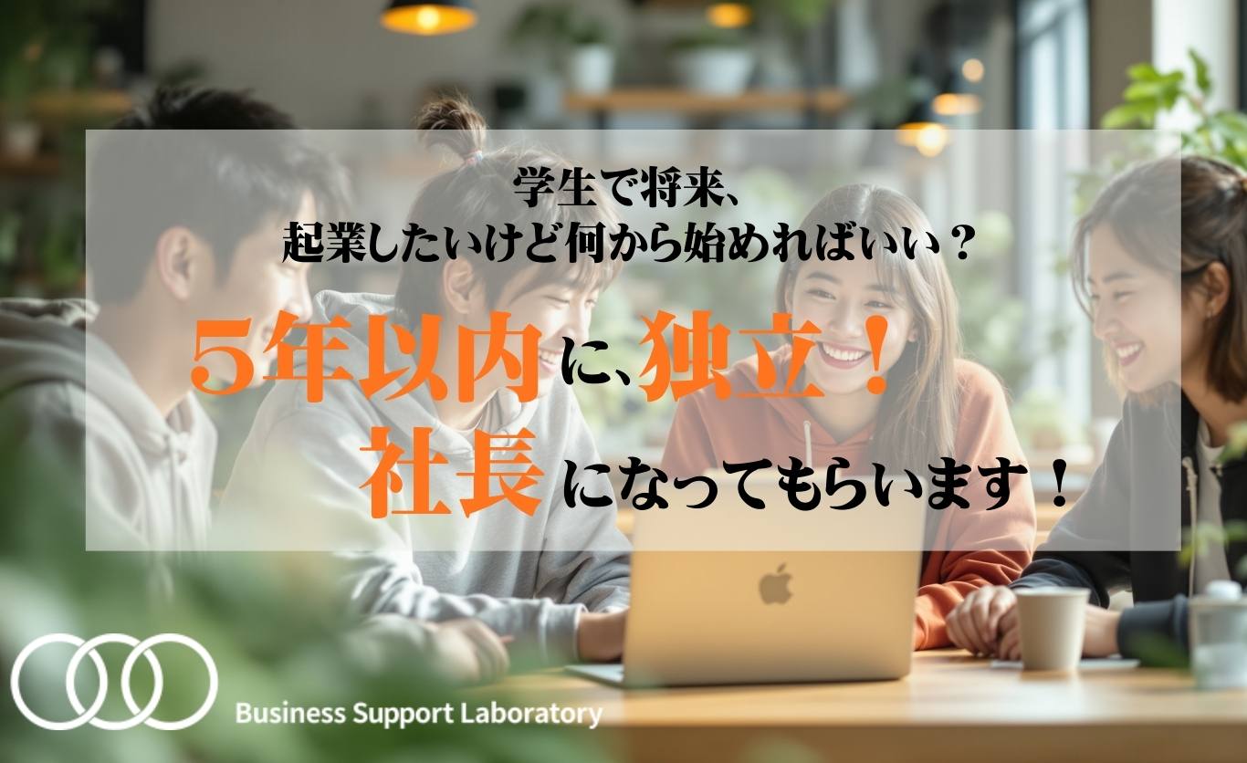 学生で将来、起業したいけど何から始めればいい？5年以内に、独立！社長になってもらいます！